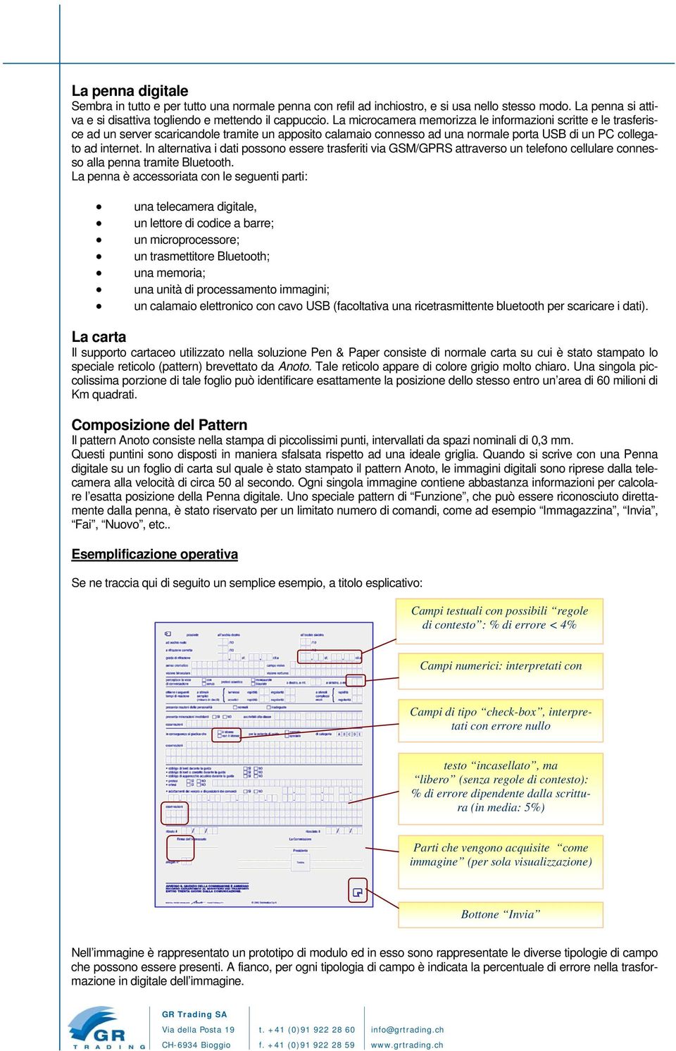 In alternativa i dati possono essere trasferiti via GSM/GPRS attraverso un telefono cellulare connesso alla penna tramite Bluetooth.