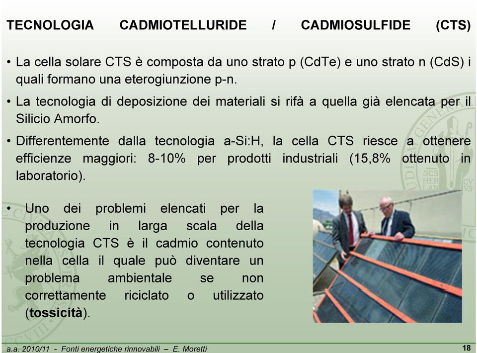 Differentemente dalla tecnologia a-si:h Si:H, la cella CTS riesce a ottenere efficienze maggiori: 8-10% per prodotti industriali (15,8% ottenuto in laboratorio).