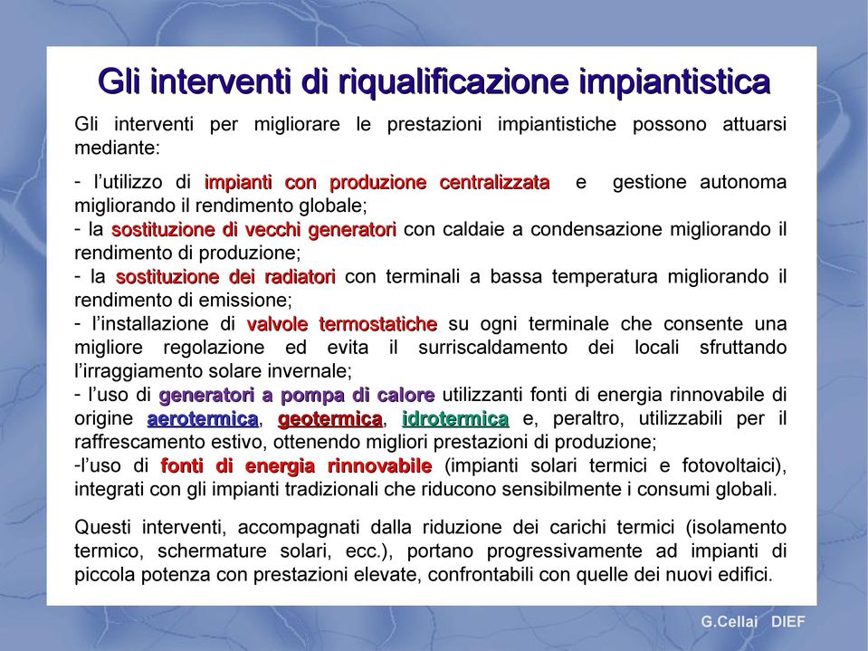 terminali a bassa temperatura migliorando il rendimento di emissione; - l installazione di valvole termostatiche su ogni terminale che consente una migliore regolazione ed evita il surriscaldamento