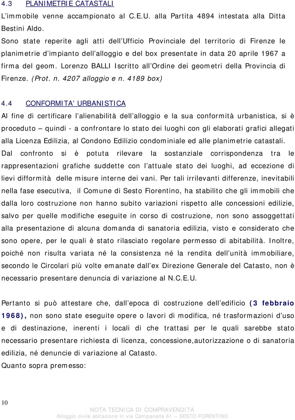 Lorenzo BALLI Iscritto all Ordine dei geometri della Provincia di Firenze. (Prot. n. 4207 alloggio e n. 4189 box) 4.