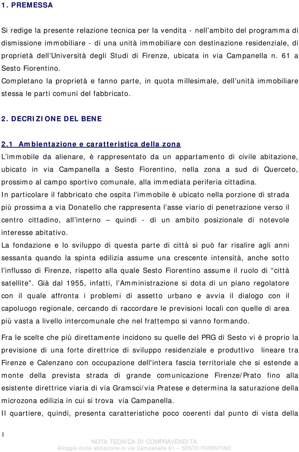 Completano la proprietà e fanno parte, in quota millesimale, dell unità immobiliare stessa le parti comuni del fabbricato. 2. DECRIZIONE DEL BENE 2.