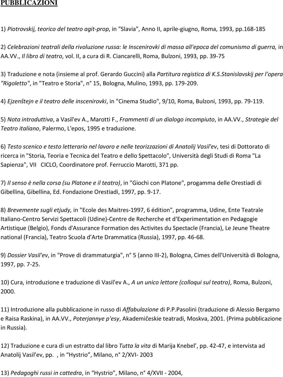 Ciancarelli, Roma, Bulzoni, 1993, pp. 39-75 3) Traduzione e nota (insieme al prof. Gerardo Guccini) alla Partitura registica di K.S.