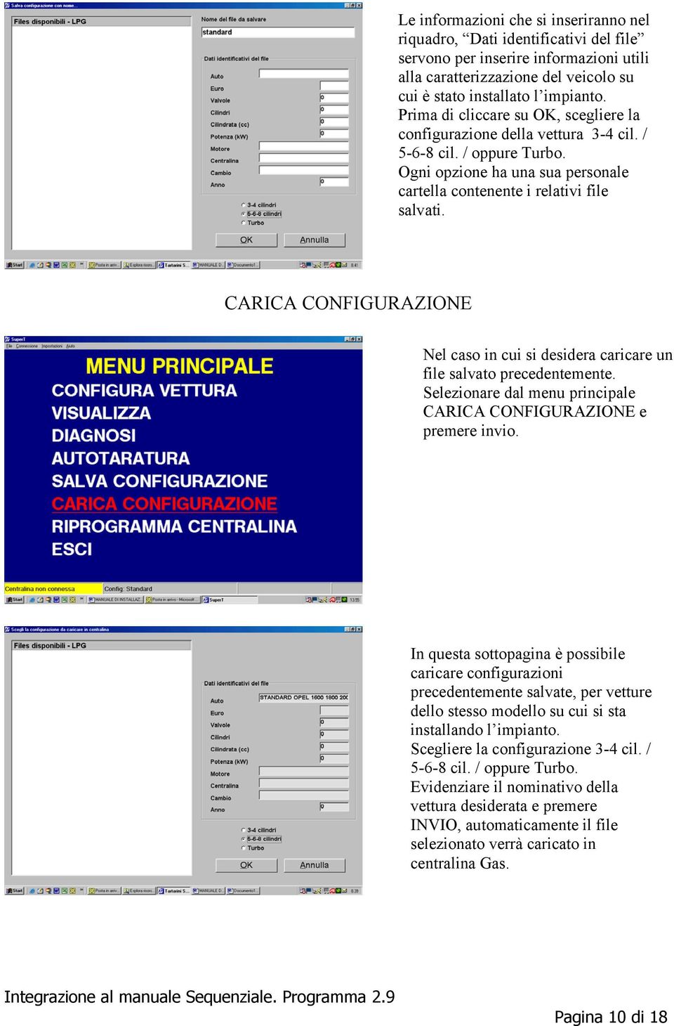 CARICA CONFIGURAZIONE Nel caso in cui si desidera caricare un file salvato precedentemente. Selezionare dal menu principale CARICA CONFIGURAZIONE e premere invio.