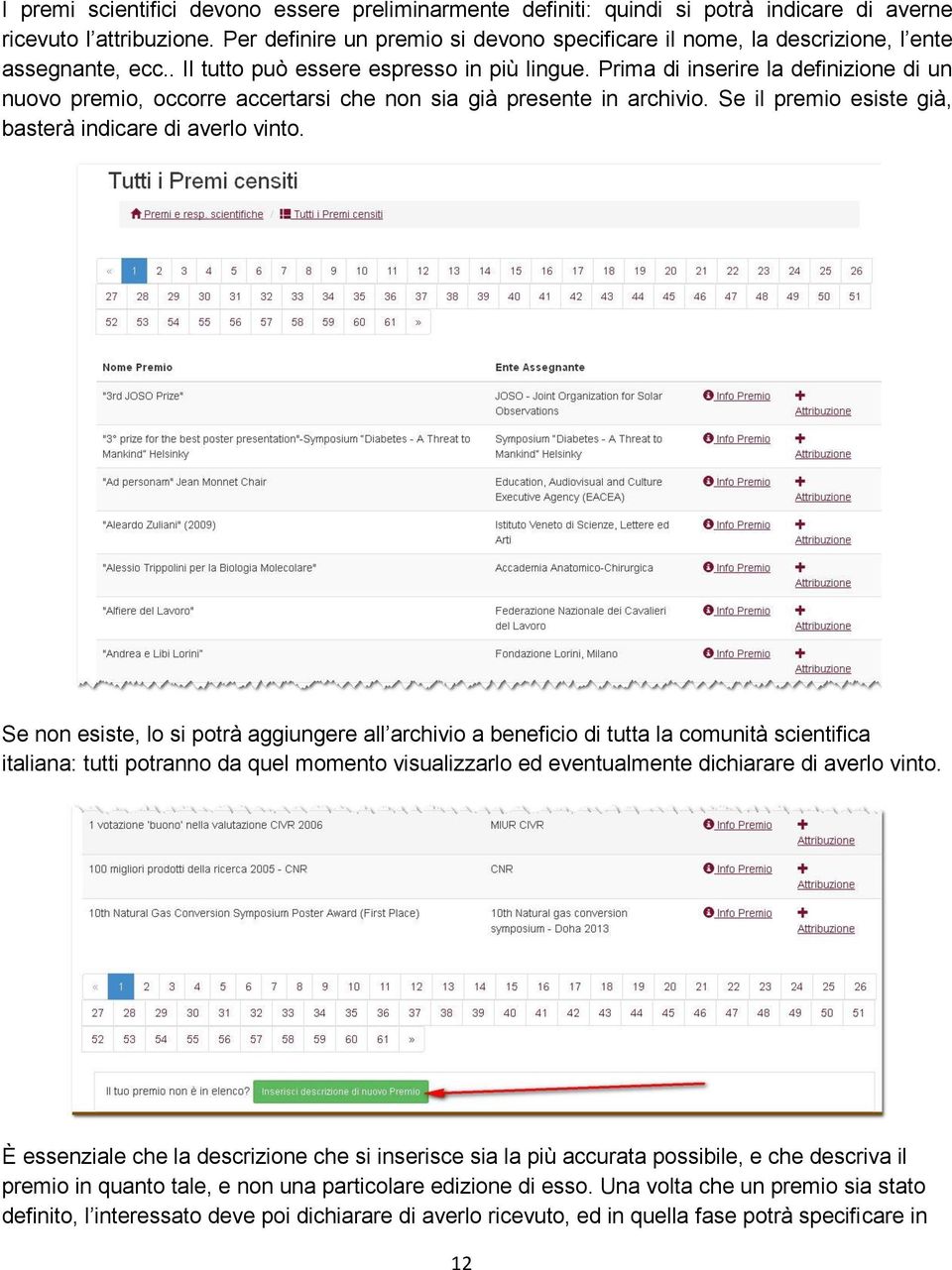 Prima di inserire la definizione di un nuovo premio, occorre accertarsi che non sia già presente in archivio. Se il premio esiste già, basterà indicare di averlo vinto.