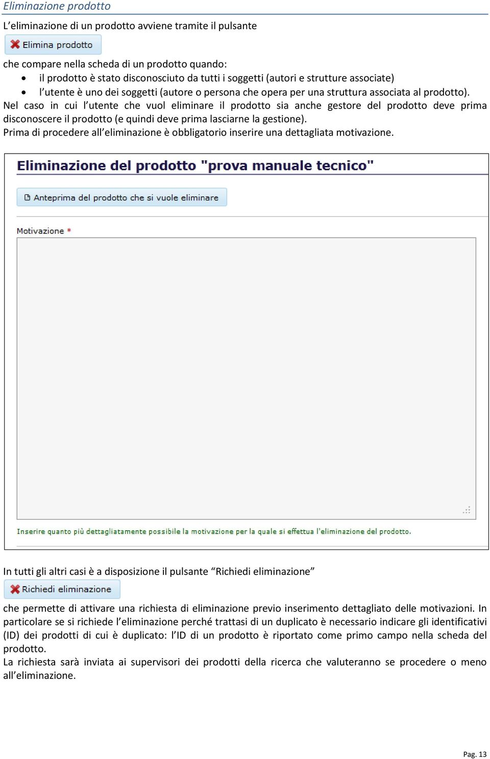 Nel caso in cui l utente che vuol eliminare il prodotto sia anche gestore del prodotto deve prima disconoscere il prodotto (e quindi deve prima lasciarne la gestione).