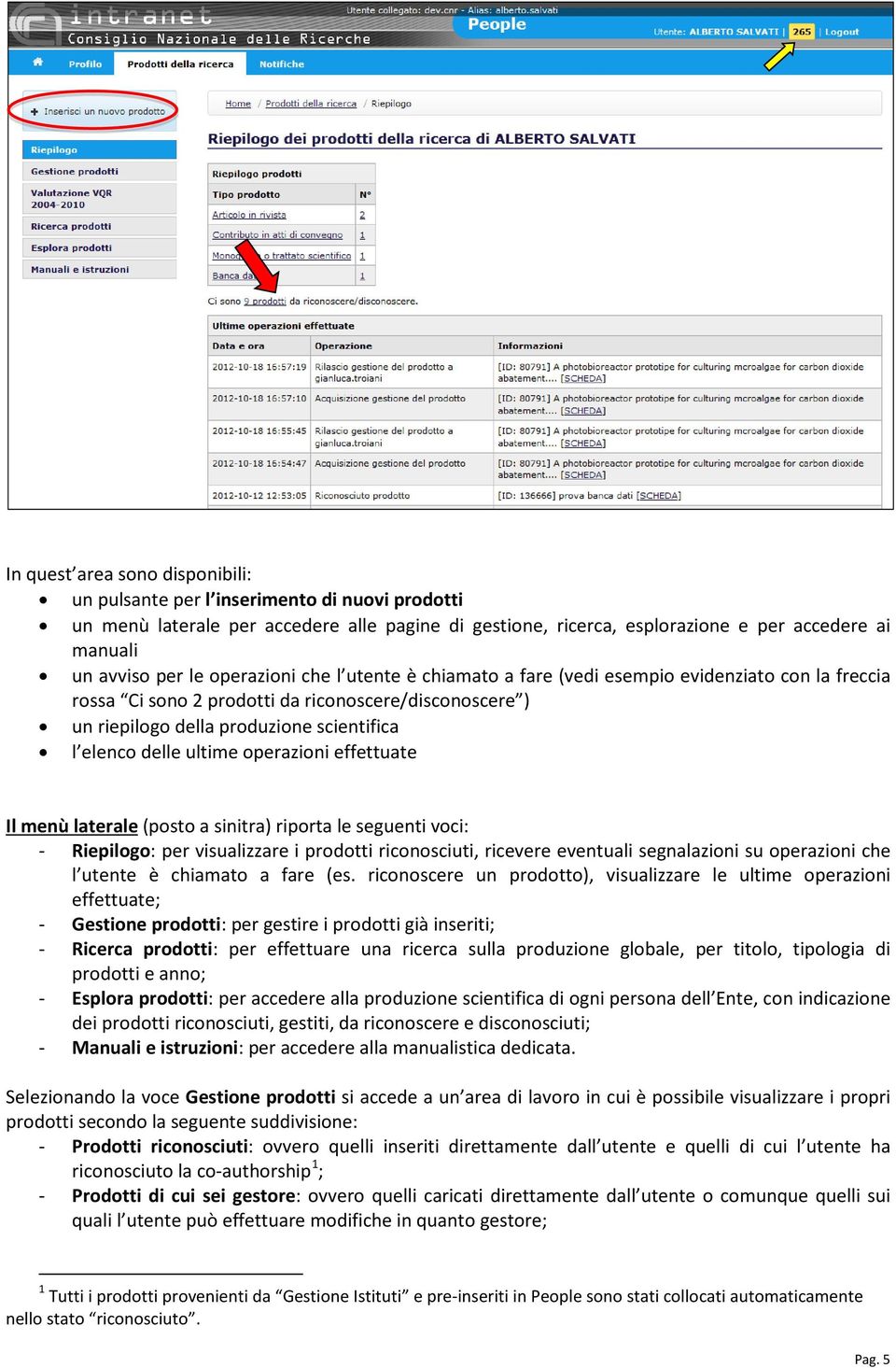 ultime operazioni effettuate Il menù laterale (posto a sinitra) riporta le seguenti voci: - Riepilogo: per visualizzare i prodotti riconosciuti, ricevere eventuali segnalazioni su operazioni che l