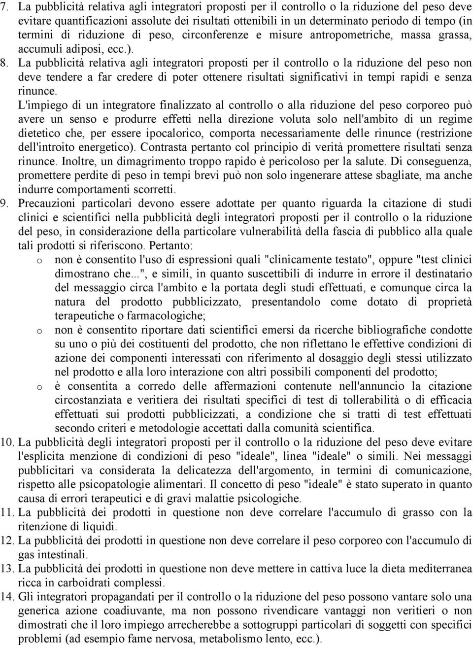 La pubblicità relativa agli integratori proposti per il controllo o la riduzione del peso non deve tendere a far credere di poter ottenere risultati significativi in tempi rapidi e senza rinunce.