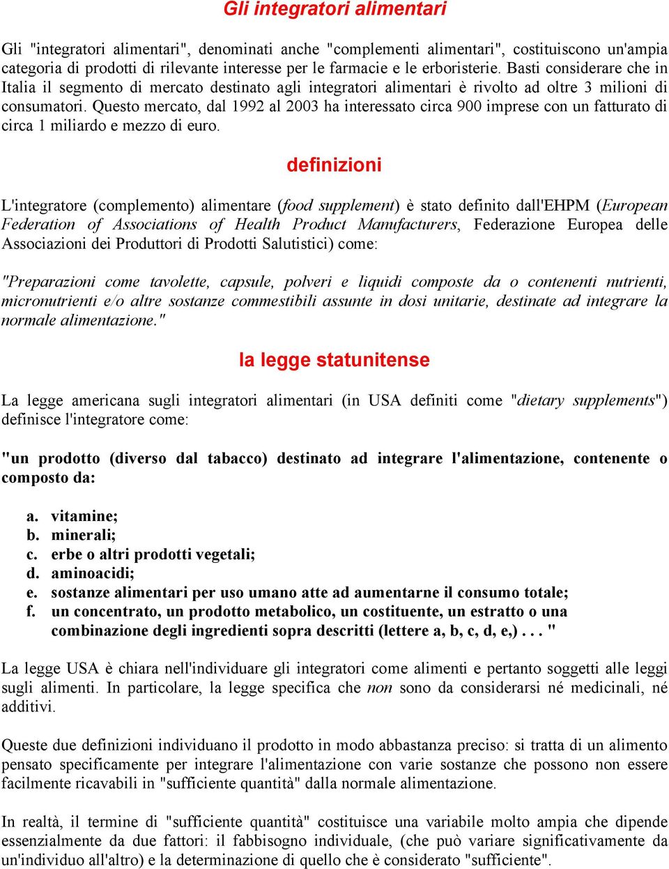 Questo mercato, dal 1992 al 2003 ha interessato circa 900 imprese con un fatturato di circa 1 miliardo e mezzo di euro.