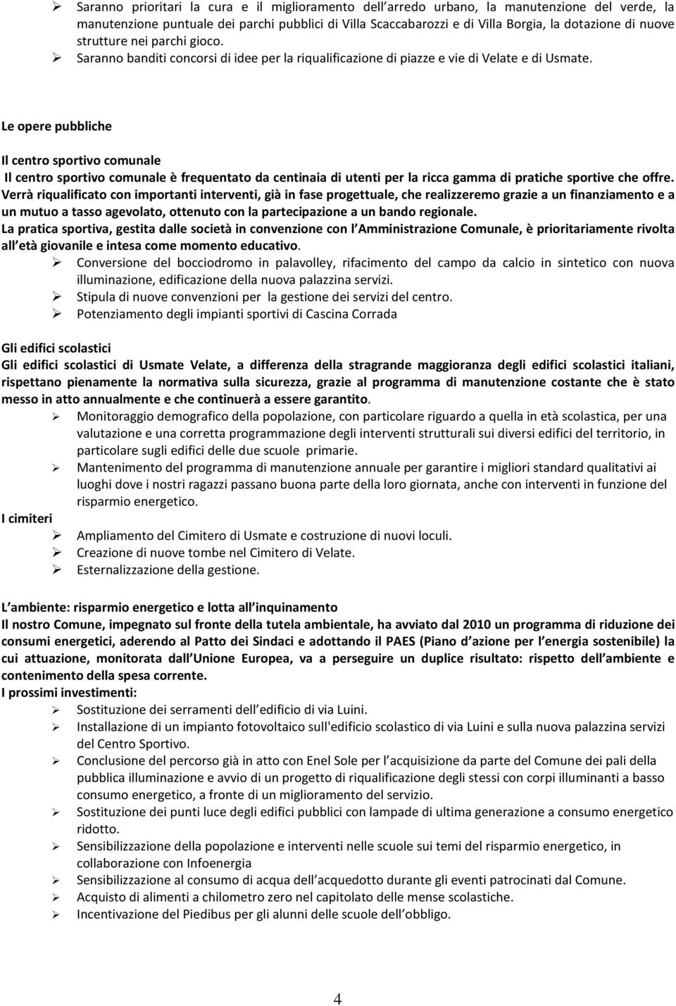 Le opere pubbliche Il centro sportivo comunale Il centro sportivo comunale è frequentato da centinaia di utenti per la ricca gamma di pratiche sportive che offre.