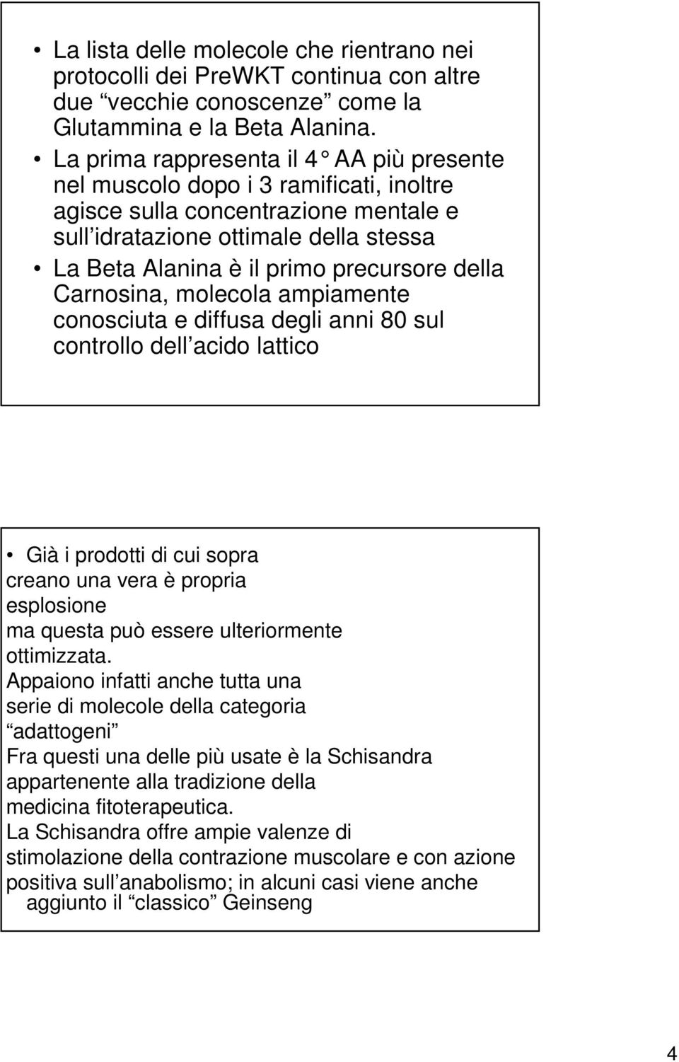 della Carnosina, molecola ampiamente conosciuta e diffusa degli anni 80 sul controllo dell acido lattico Già i prodotti di cui sopra creano una vera è propria esplosione ma questa può essere