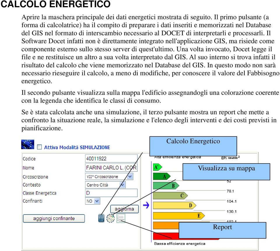 processarli. Il Software Docet infatti non è direttamente integrato nell'applicazione GIS, ma risiede come componente esterno sullo stesso server di quest'ultimo.