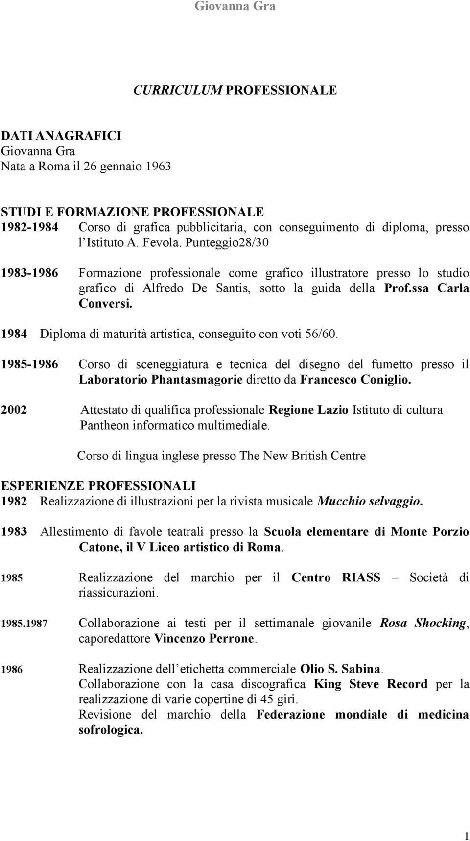 1984 Diploma di maturità artistica, conseguito con voti 56/60. 1985-1986 Corso di sceneggiatura e tecnica del disegno del fumetto presso il Laboratorio Phantasmagorie diretto da Francesco Coniglio.