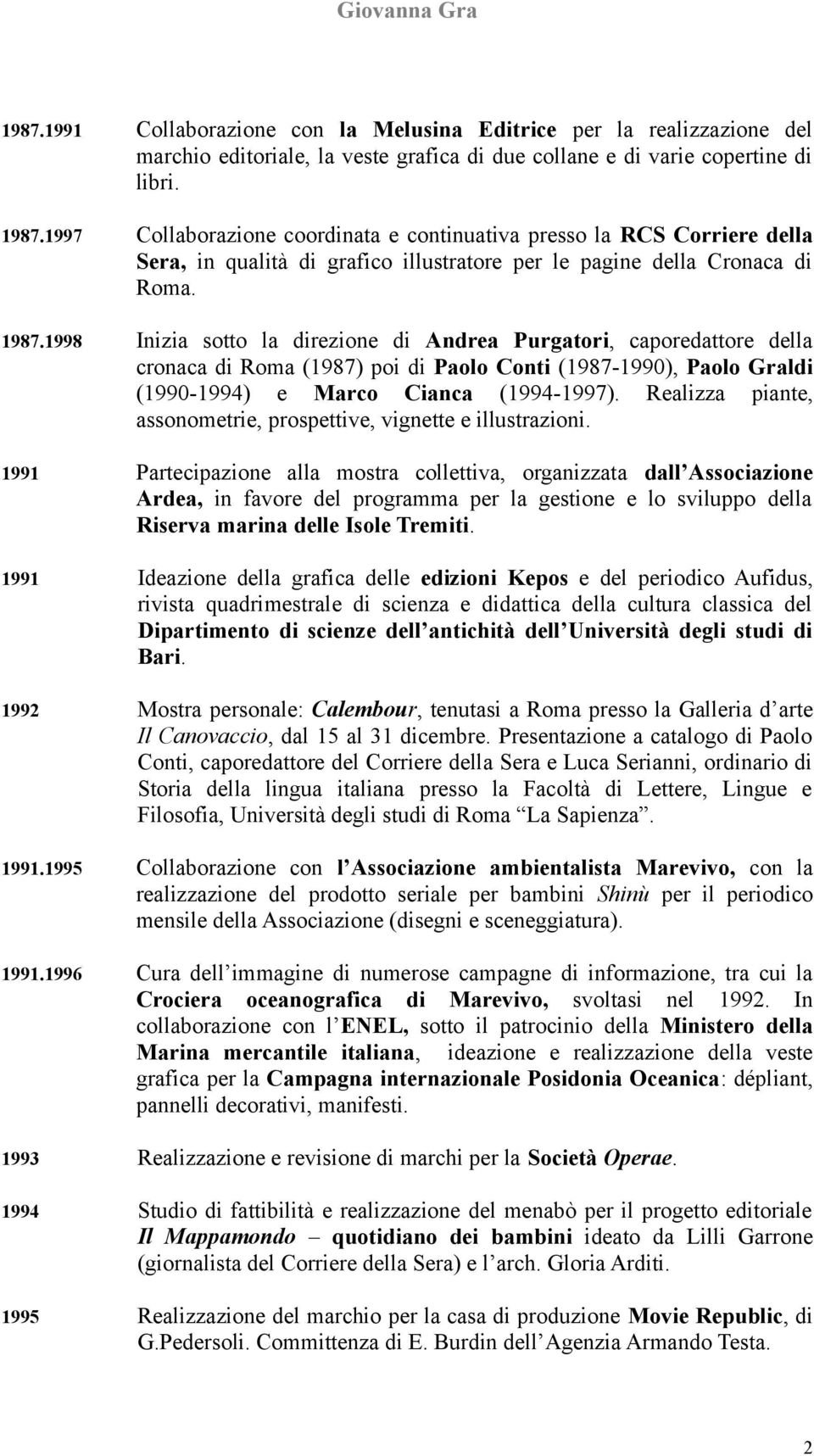 1998 Inizia sotto la direzione di Andrea Purgatori, caporedattore della cronaca di Roma (1987) poi di Paolo Conti (1987-1990), Paolo Graldi (1990-1994) e Marco Cianca (1994-1997).