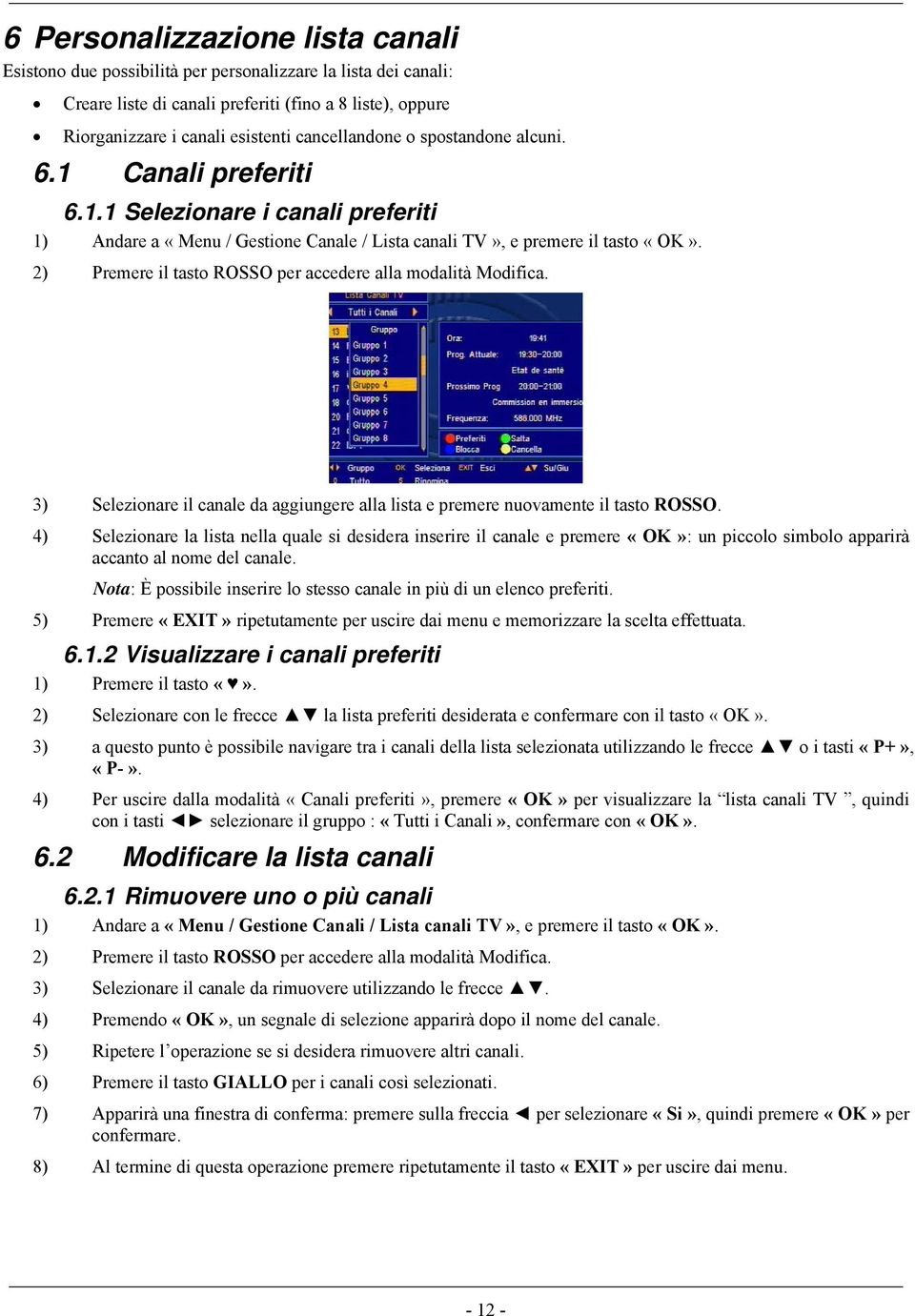 2) Premere il tasto ROSSO per accedere alla modalità Modifica. 3) Selezionare il canale da aggiungere alla lista e premere nuovamente il tasto ROSSO.