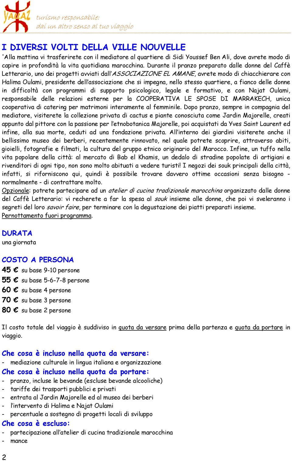 impegna, nello stesso quartiere, a fianco delle donne in difficoltà con programmi di supporto psicologico, legale e formativo, e con Najat Oulami, responsabile delle relazioni esterne per la