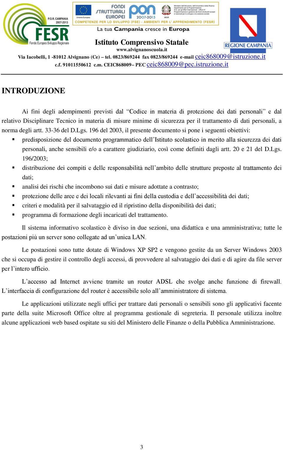 196 del 2003, il presente documento si pone i seguenti obiettivi: predisposizione del documento programmatico dell Istituto scolastico in merito alla sicurezza dei dati personali, anche sensibili e/o