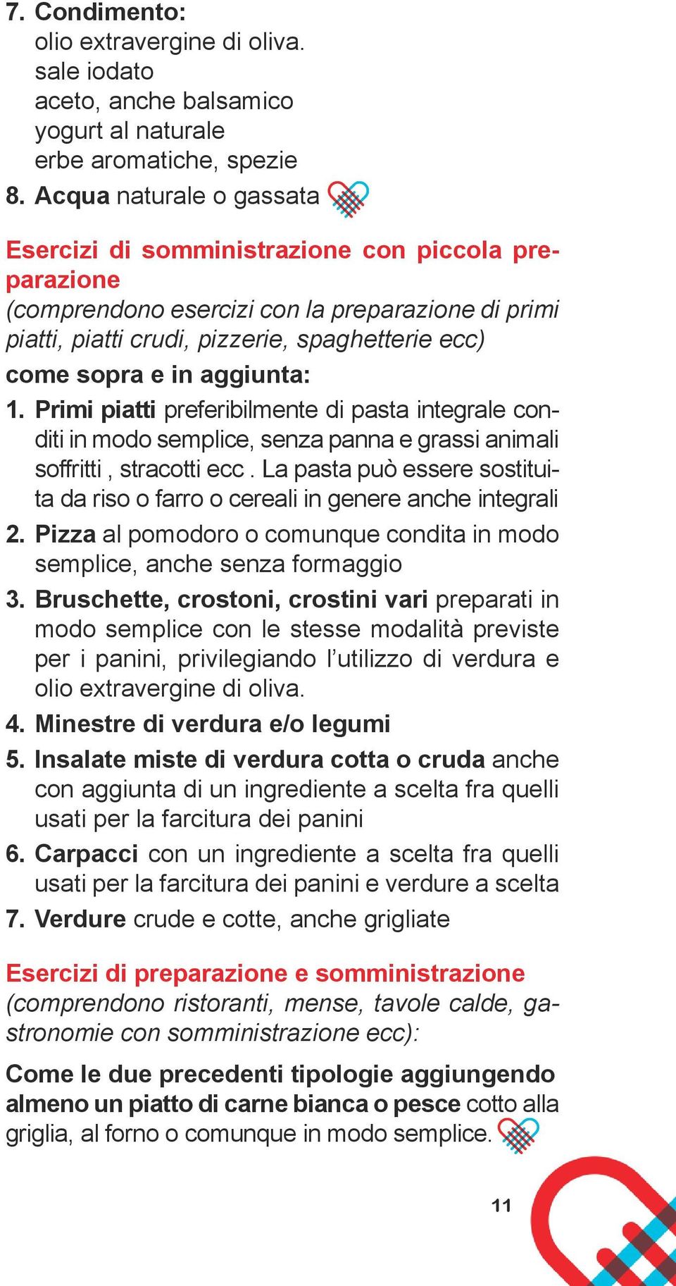 aggiunta: 1. Primi piatti preferibilmente di pasta integrale conditi in modo semplice, senza panna e grassi animali soffritti, stracotti ecc.