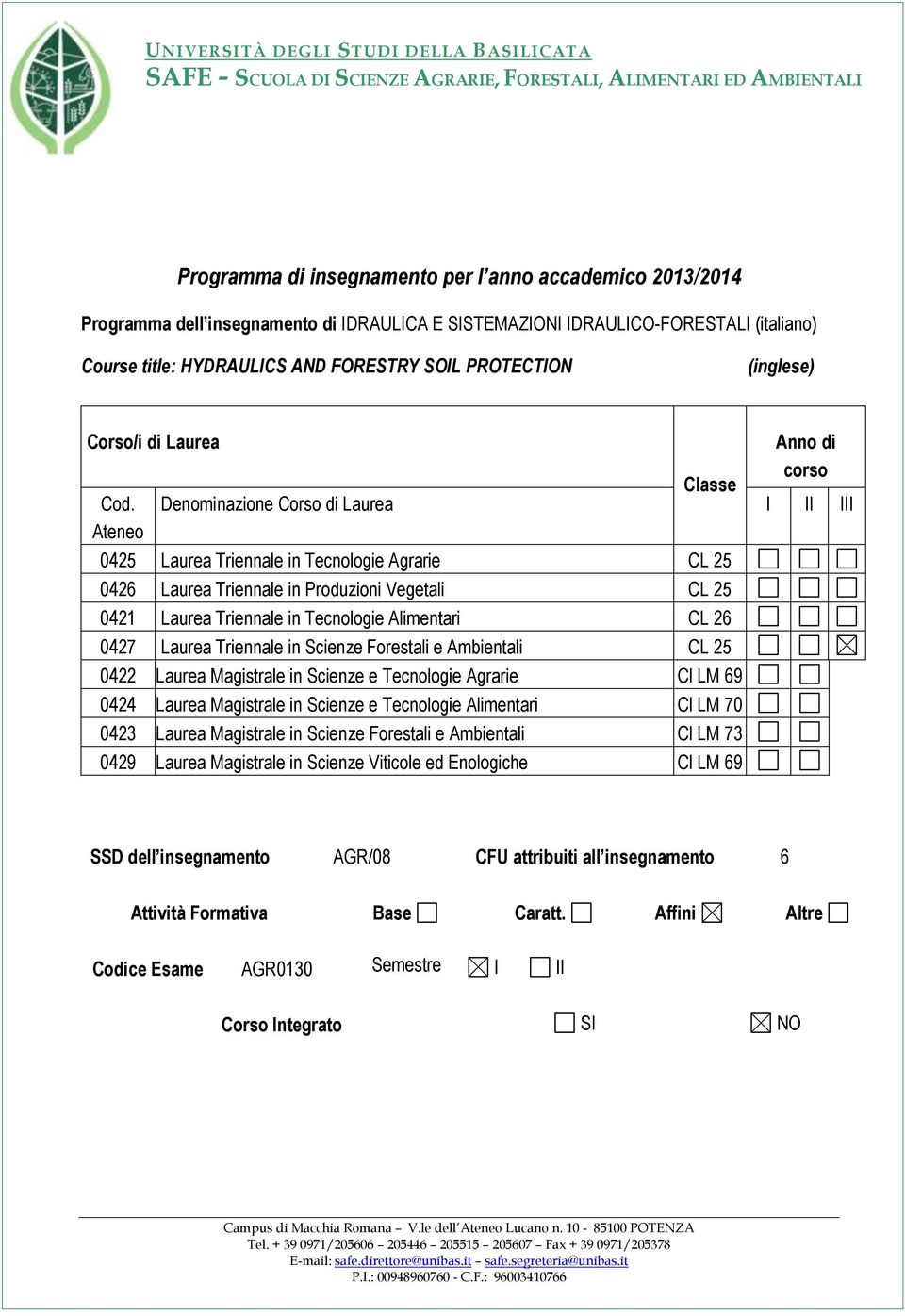 Denominazione Corso di Laurea I II III Ateneo 0425 Laurea Triennale in Tecnologie Agrarie CL 25 0426 Laurea Triennale in Produzioni Vegetali CL 25 0421 Laurea Triennale in Tecnologie Alimentari CL 26