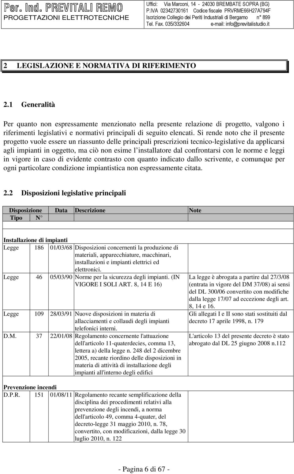 Si rende noto che il presente progetto vuole essere un riassunto delle principali prescrizioni tecnico-legislative da applicarsi agli impianti in oggetto, ma ciò non esime l installatore dal