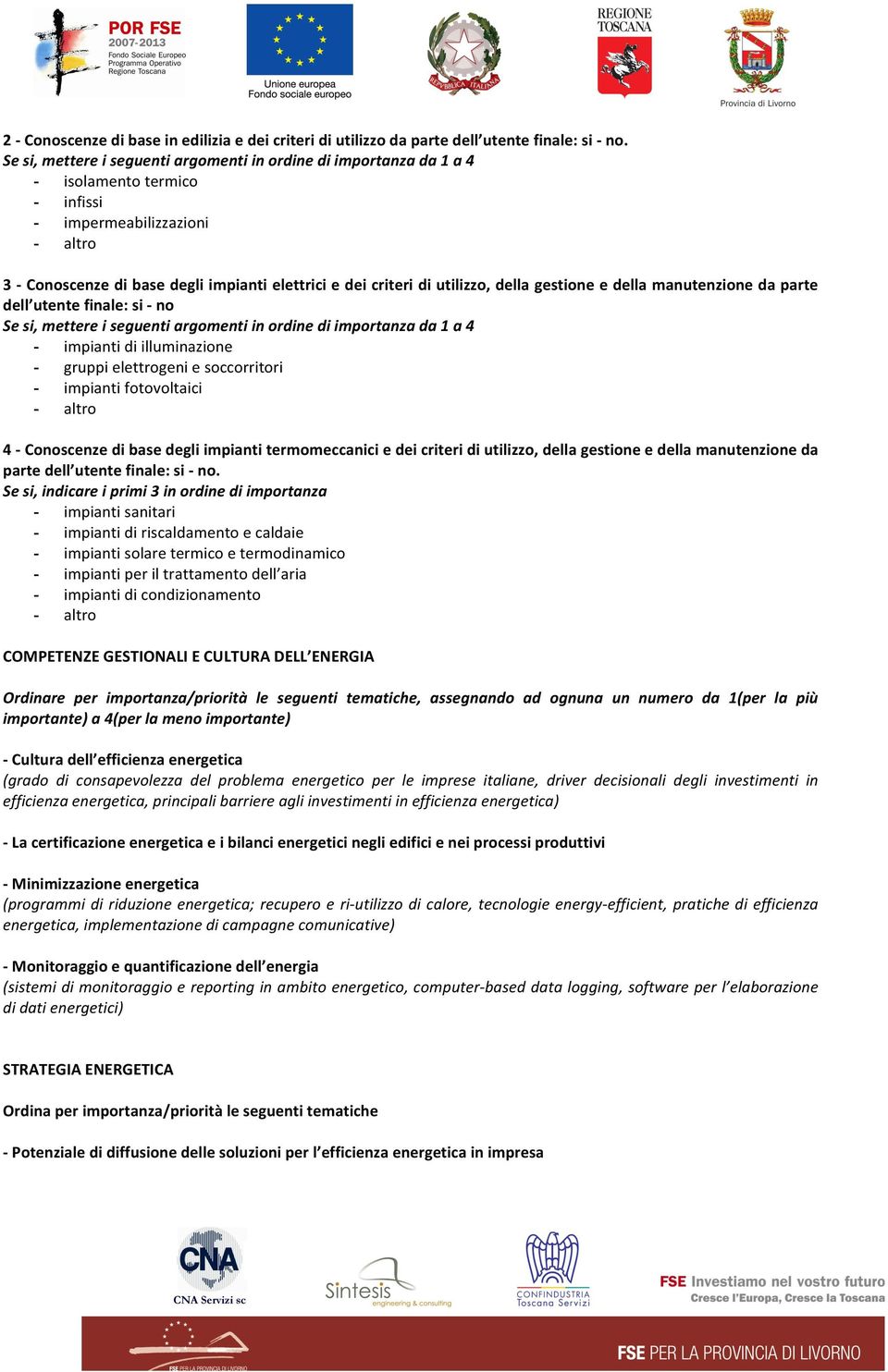 della gestione e della manutenzione da parte dell utente finale: si - no Se si, mettere i seguenti argomenti in ordine di importanza da 1 a 4 - impianti di illuminazione - gruppi elettrogeni e