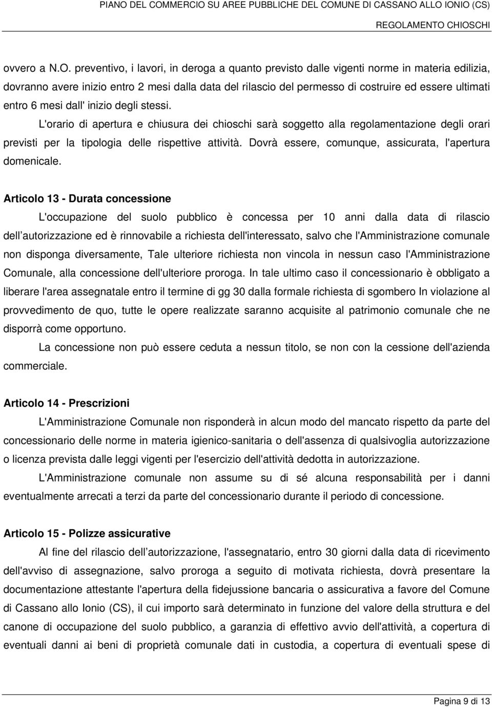 entro 6 mesi dall' inizio degli stessi. L'orario di apertura e chiusura dei chioschi sarà soggetto alla regolamentazione degli orari previsti per la tipologia delle rispettive attività.