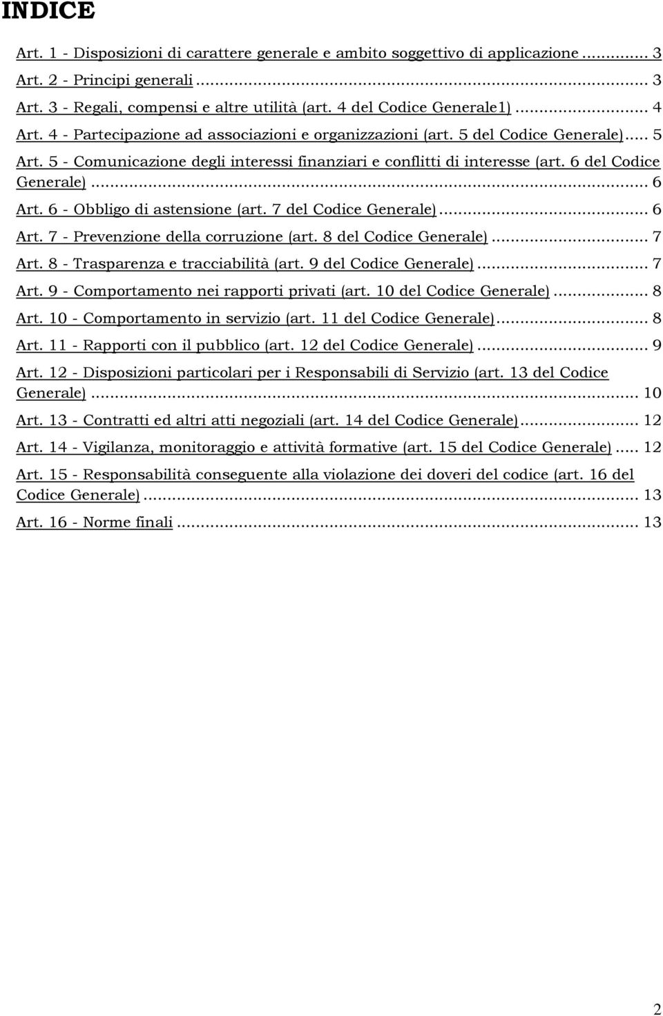 .. 6 Art. 6 - Obbligo di astensione (art. 7 del Codice Generale)... 6 Art. 7 - Prevenzione della corruzione (art. 8 del Codice Generale)... 7 Art. 8 - Trasparenza e tracciabilità (art.