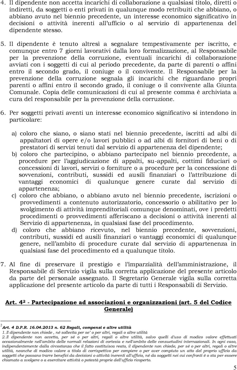 Il dipendente è tenuto altresì a segnalare tempestivamente per iscritto, e comunque entro 7 giorni lavorativi dalla loro formalizzazione, al Responsabile per la prevenzione della corruzione,