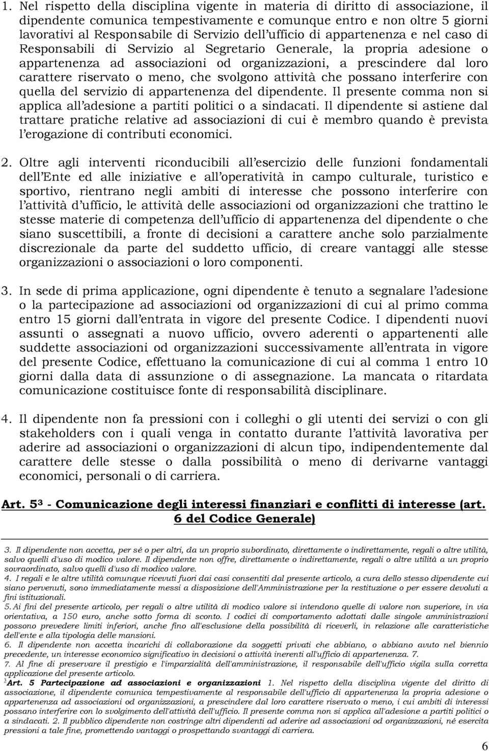 riservato o meno, che svolgono attività che possano interferire con quella del servizio di appartenenza del dipendente. Il presente comma non si applica all adesione a partiti politici o a sindacati.