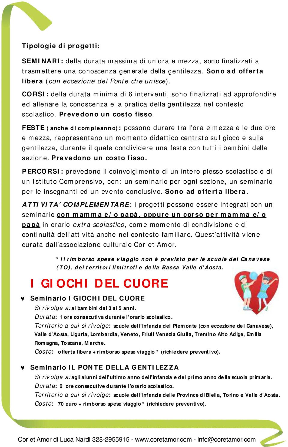 CORSI: della durata minima di 6 interventi, sono finalizzati ad approfondire ed allenare la conoscenza e la pratica della gentilezza nel contesto scolastico. Prevedono un costo fisso.