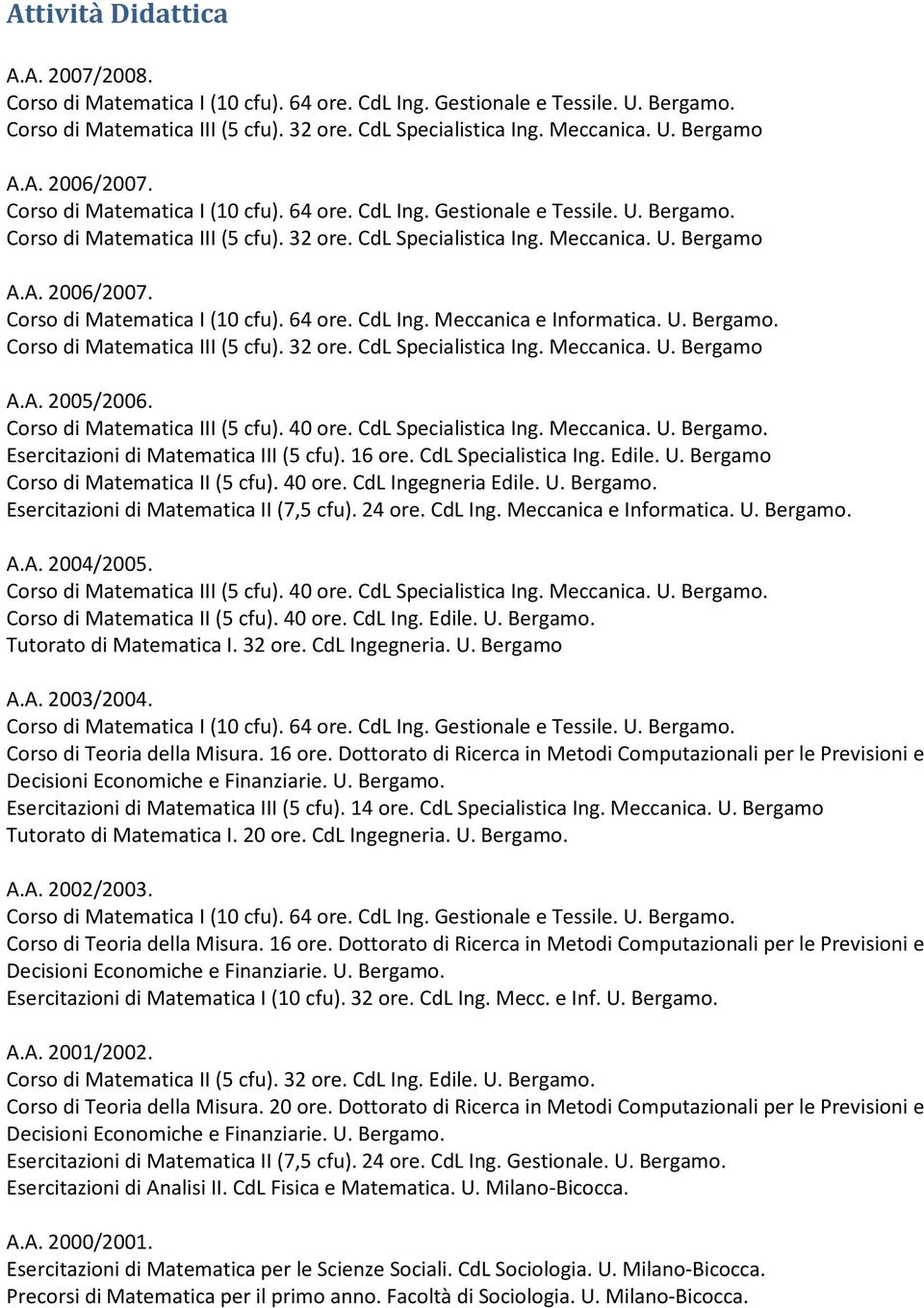 40 ore. CdL Ingegneria Edile. U. Bergamo. Esercitazioni di Matematica II (7,5 cfu). 24 ore. CdL Ing. Meccanica e Informatica. U. Bergamo. A.A. 2004/2005. Corso di Matematica III (5 cfu). 40 ore.