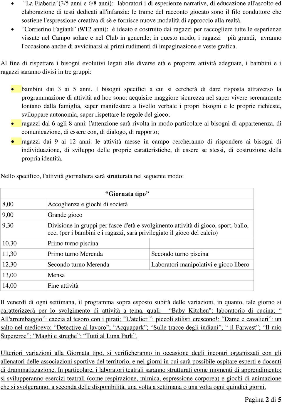 Corrierino Fagianù (9/12 anni): é ideato e costruito dai ragazzi per raccogliere tutte le esperienze vissute nel Campo solare e nel Club in generale; in questo modo, i ragazzi più grandi, avranno