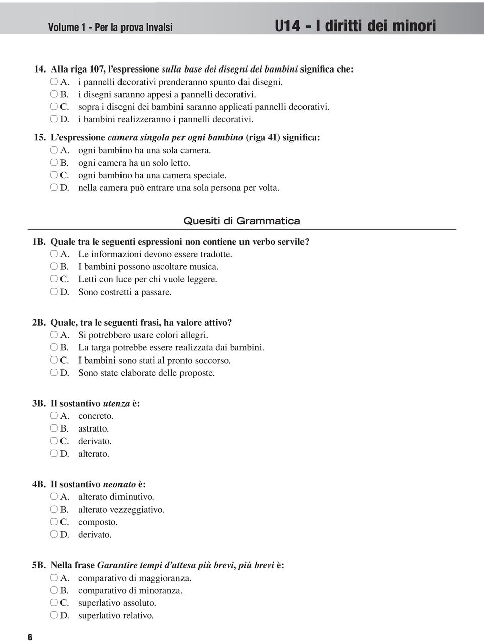 ogni bambino ha una sola camera. B. ogni camera ha un solo letto. C. ogni bambino ha una camera speciale. D. nella camera può entrare una sola persona per volta. Quesiti di Grammatica 1B.