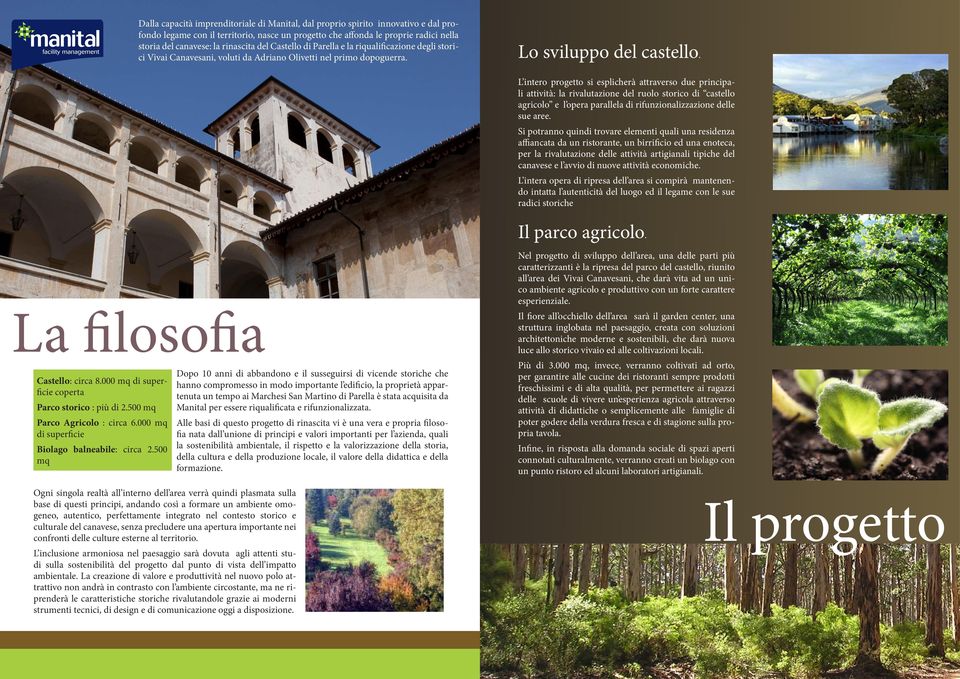 L intero progetto si esplicherà attraverso due principali attività: la rivalutazione del ruolo storico di castello agricolo e l opera parallela di rifunzionalizzazione delle sue aree.