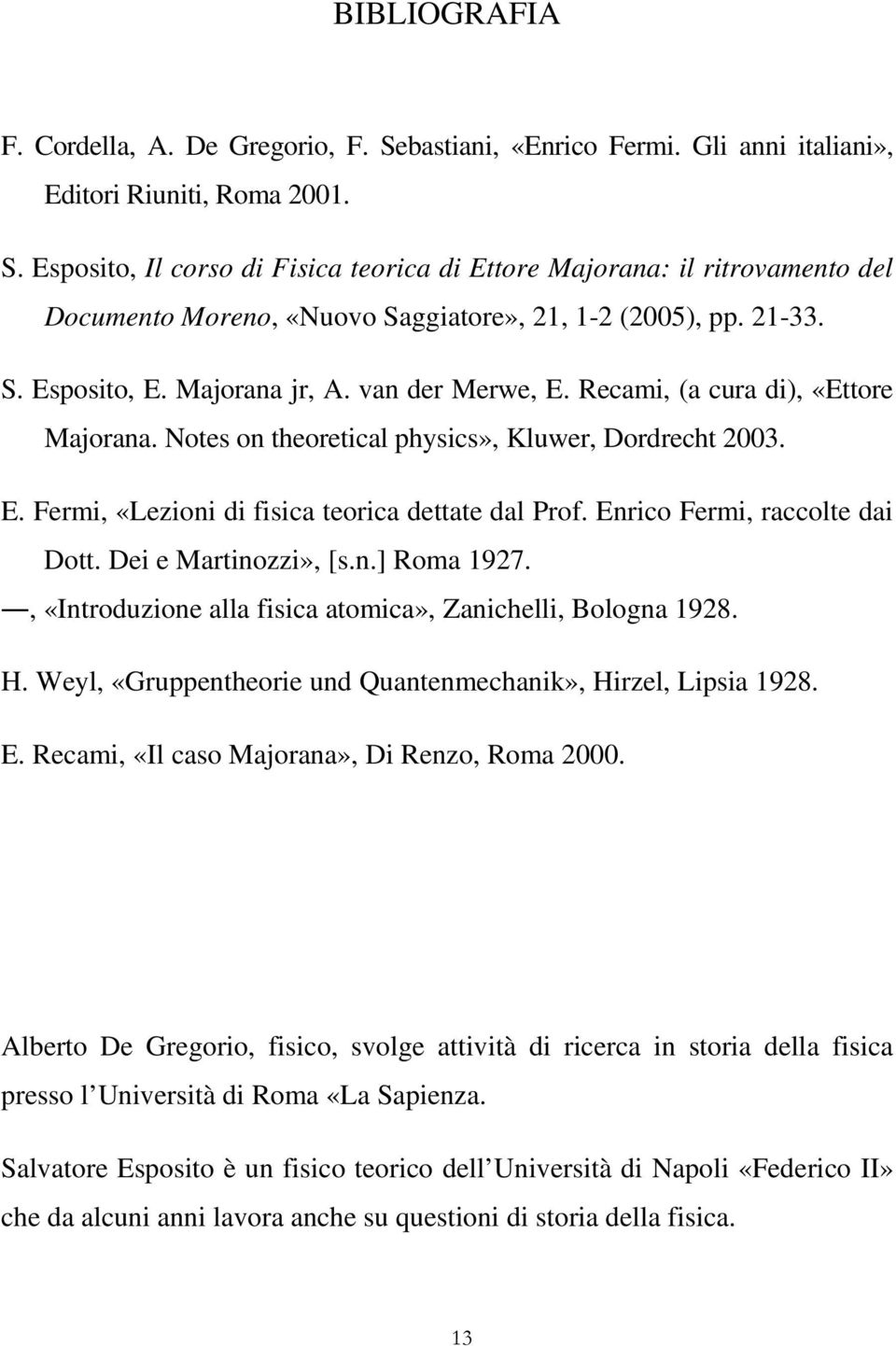 Enrico Fermi, raccolte dai Dott. Dei e Martinozzi», [s.n.] Roma 1927., «Introduzione alla fisica atomica», Zanichelli, Bologna 1928. H. Weyl, «Gruppentheorie und Quantenmechanik», Hirzel, Lipsia 1928.