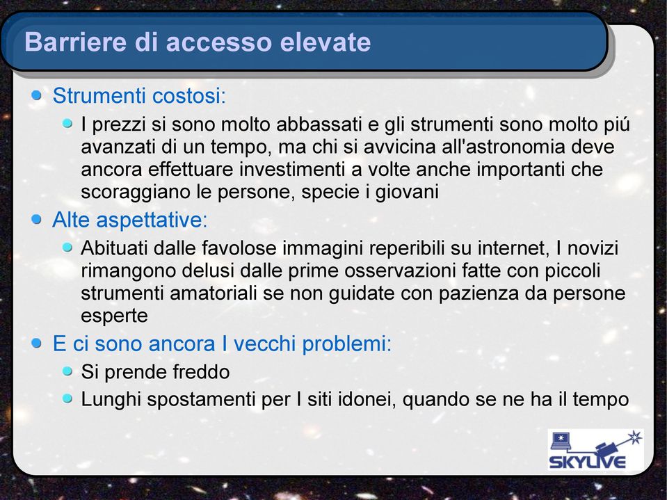 Abituati dalle favolose immagini reperibili su internet, I novizi rimangono delusi dalle prime osservazioni fatte con piccoli strumenti amatoriali se