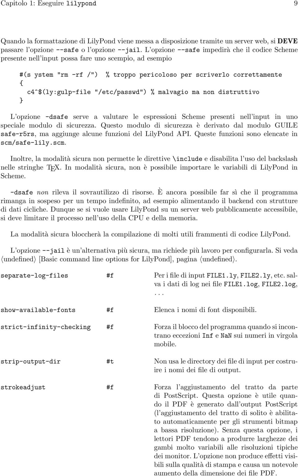 "/etc/passwd") % malvagio ma non distruttivo L opzione -dsafe serve a valutare le espressioni Scheme presenti nell input in uno speciale modulo di sicurezza.