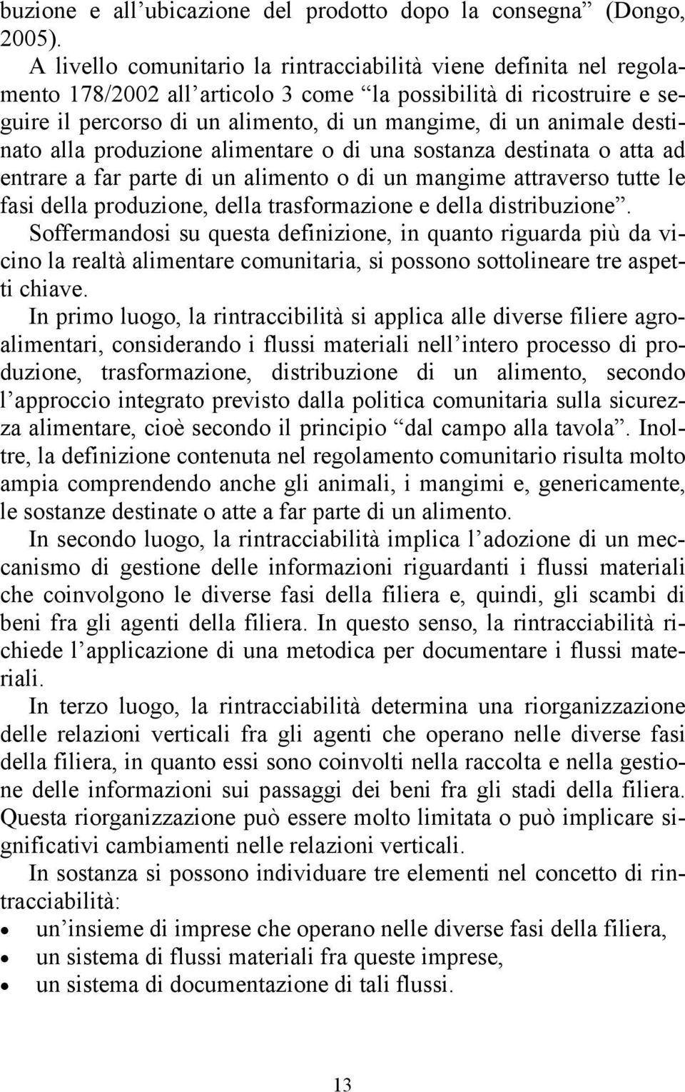 destinato alla produzione alimentare o di una sostanza destinata o atta ad entrare a far parte di un alimento o di un mangime attraverso tutte le fasi della produzione, della trasformazione e della