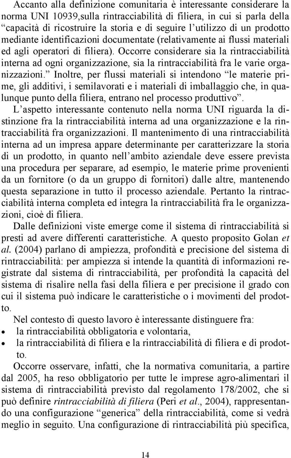 Occorre considerare sia la rintracciabilità interna ad ogni organizzazione, sia la rintracciabilità fra le varie organizzazioni.