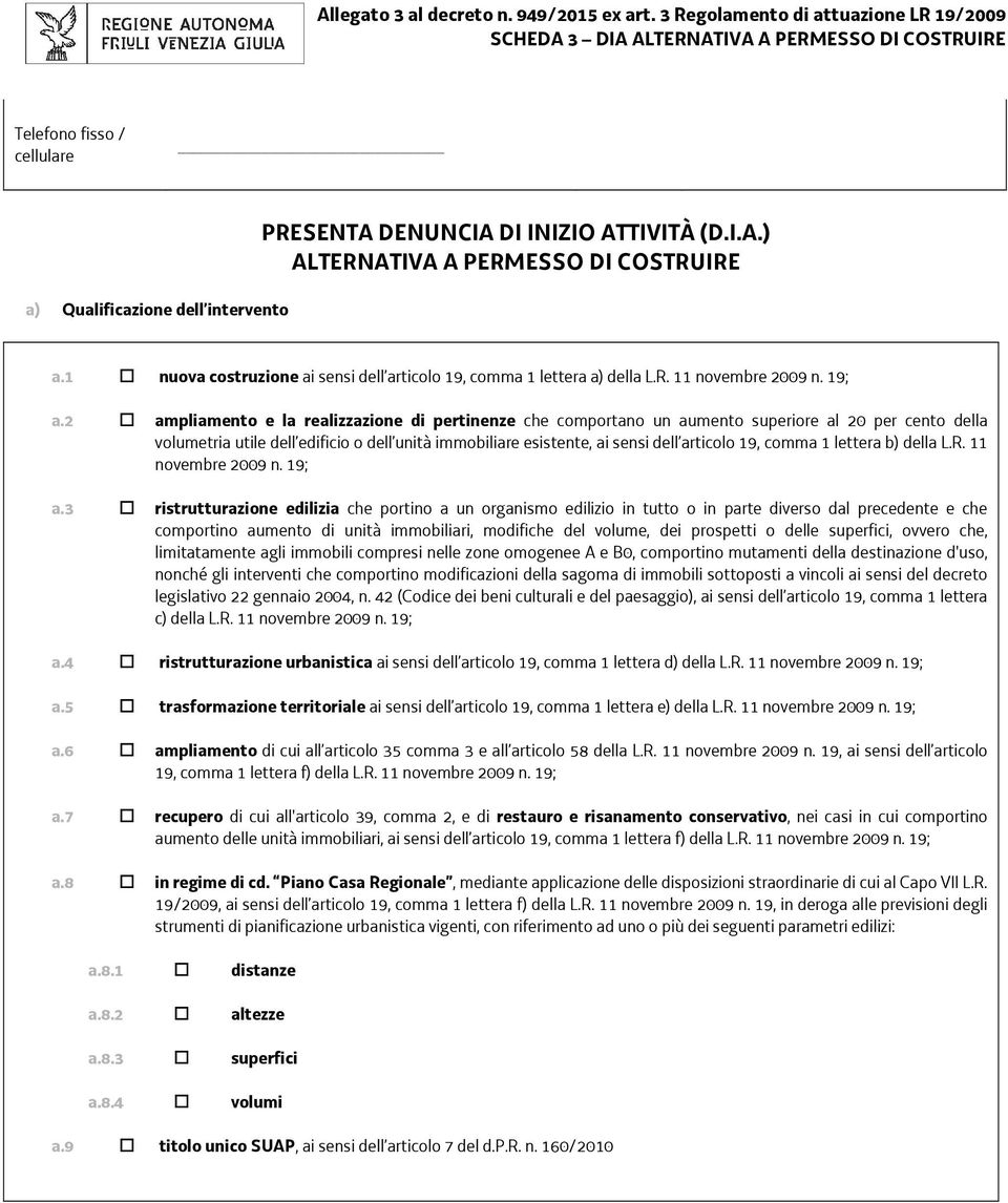 2 ampliamento e la realizzazione di pertinenze che comportano un aumento superiore al 20 per cento della volumetria utile dell edificio o dell unità immobiliare esistente, ai sensi dell articolo 19,