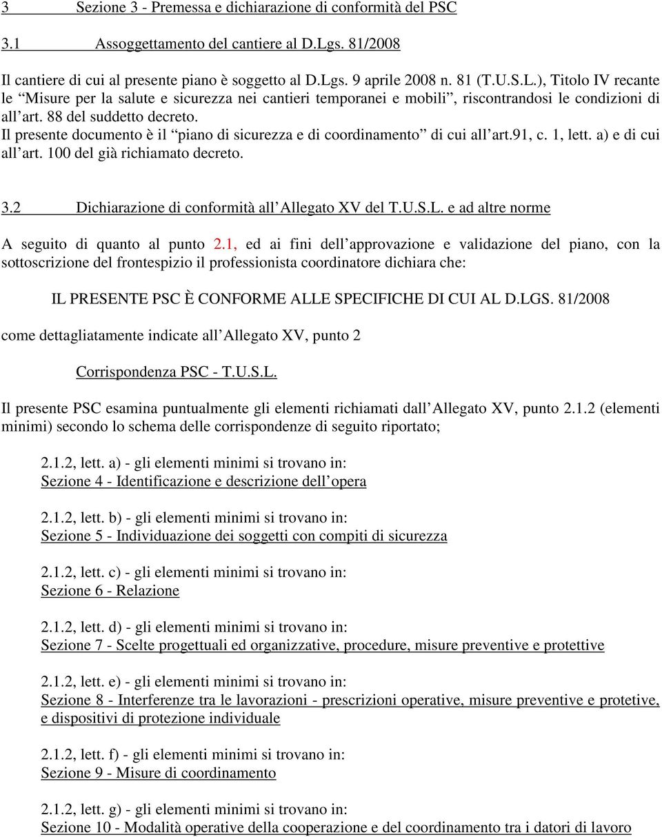 88 del suddetto decreto. Il presente documento è il piano di sicurezza e di coordinamento di cui all art.91, c. 1, lett. a) e di cui all art. 100 del già richiamato decreto. 3.