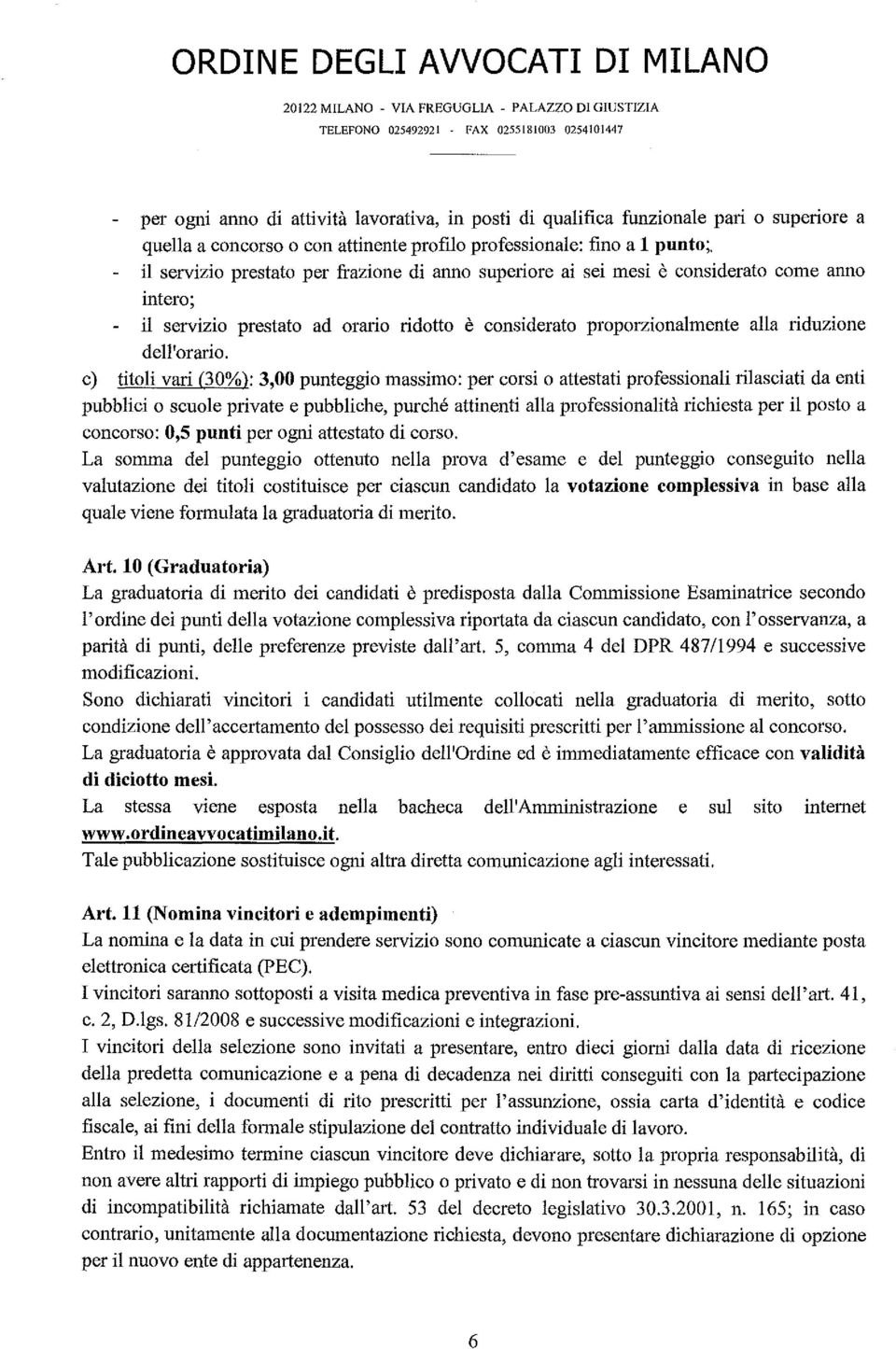 c) titoli vari (30%): 3,00 punteggio massimo: per corsi o attestati professionali rilasciati da enti pubblici o scuole private e pubbliche, purché attinenti alla professionalità richiesta per il