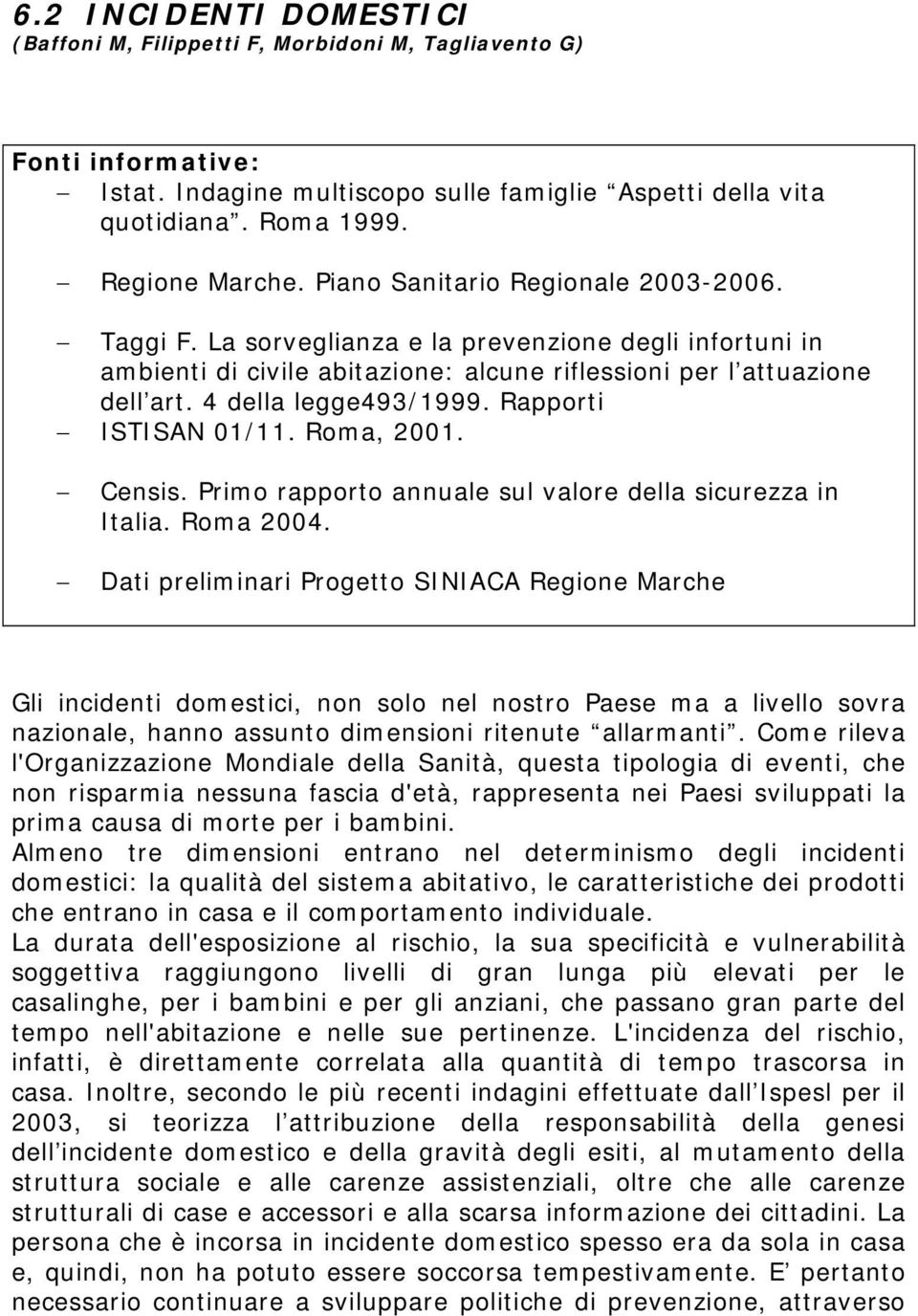 Rapporti ISTISAN 01/11. Roma, 2001. Censis. Primo rapporto annuale sul valore della sicurezza in Italia. Roma 2004.