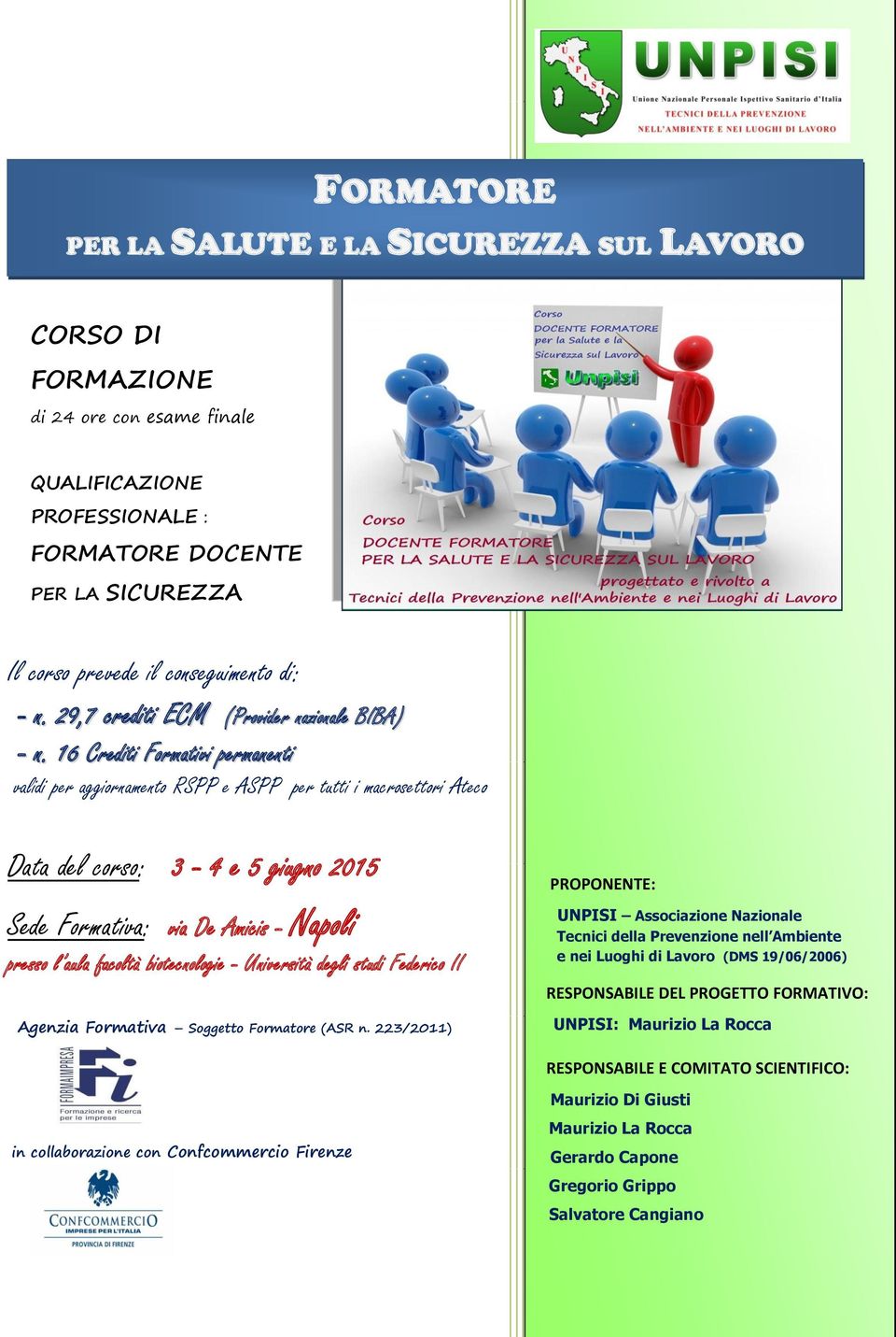 16 Crediti Formativi permanenti validi per aggiornamento RSPP e ASPP per tutti i macrosettori Ateco Data del corso: 3-4 e 5 giugno 2015 Sede Formativa: via De Amicis - Napoli presso l aula facoltà