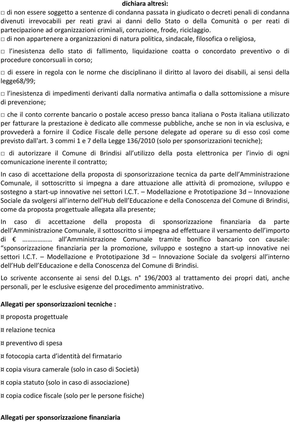 di non appartenere a organizzazioni di natura politica, sindacale, filosofica o religiosa, l inesistenza dello stato di fallimento, liquidazione coatta o concordato preventivo o di procedure