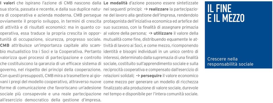 sicurezza, progresso sociale. CMB attribuisce un importanza capitale allo scambio mutualistico tra i Soci e la Cooperativa.