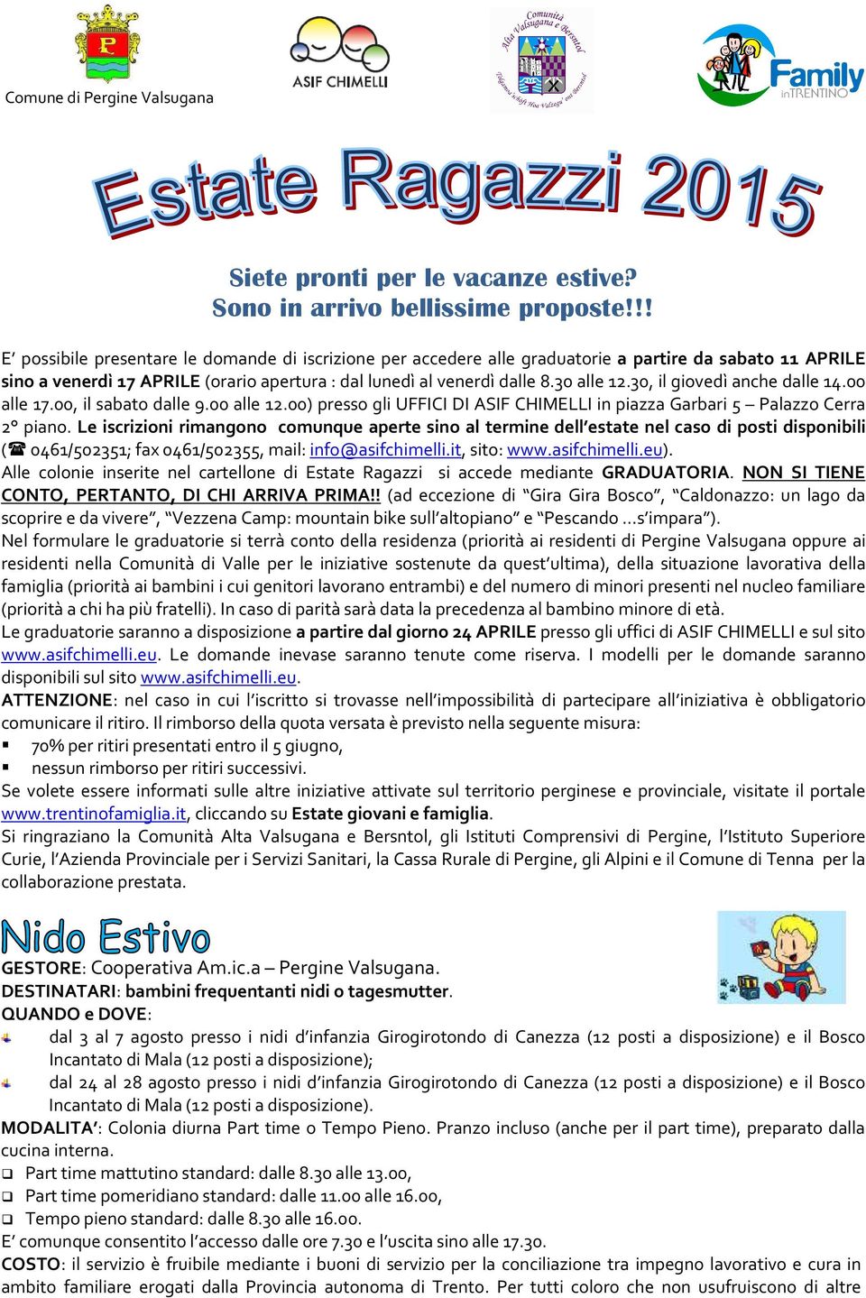 30, il giovedì anche dalle 14.00 alle 17.00, il sabato dalle 9.00 alle 12.00) presso gli UFFICI DI ASIF CHIMELLI in piazza Garbari 5 Palazzo Cerra 2 piano.