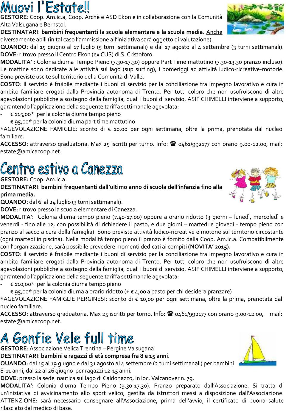 QUANDO: dal 15 giugno al 17 luglio (5 turni settimanali) e dal 17 agosto al 4 settembre (3 turni settimanali). DOVE: ritrovo presso il Centro Ekon (ex CUS) di S. Cristoforo.