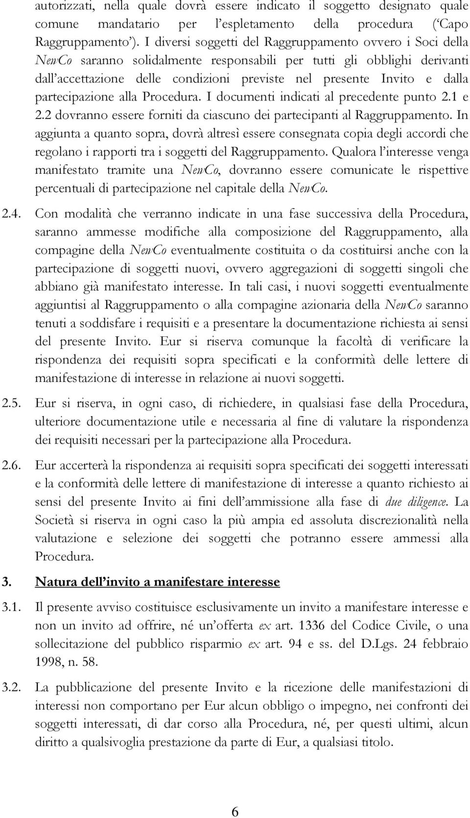 dalla partecipazione alla Procedura. I documenti indicati al precedente punto 2.1 e 2.2 dovranno essere forniti da ciascuno dei partecipanti al Raggruppamento.