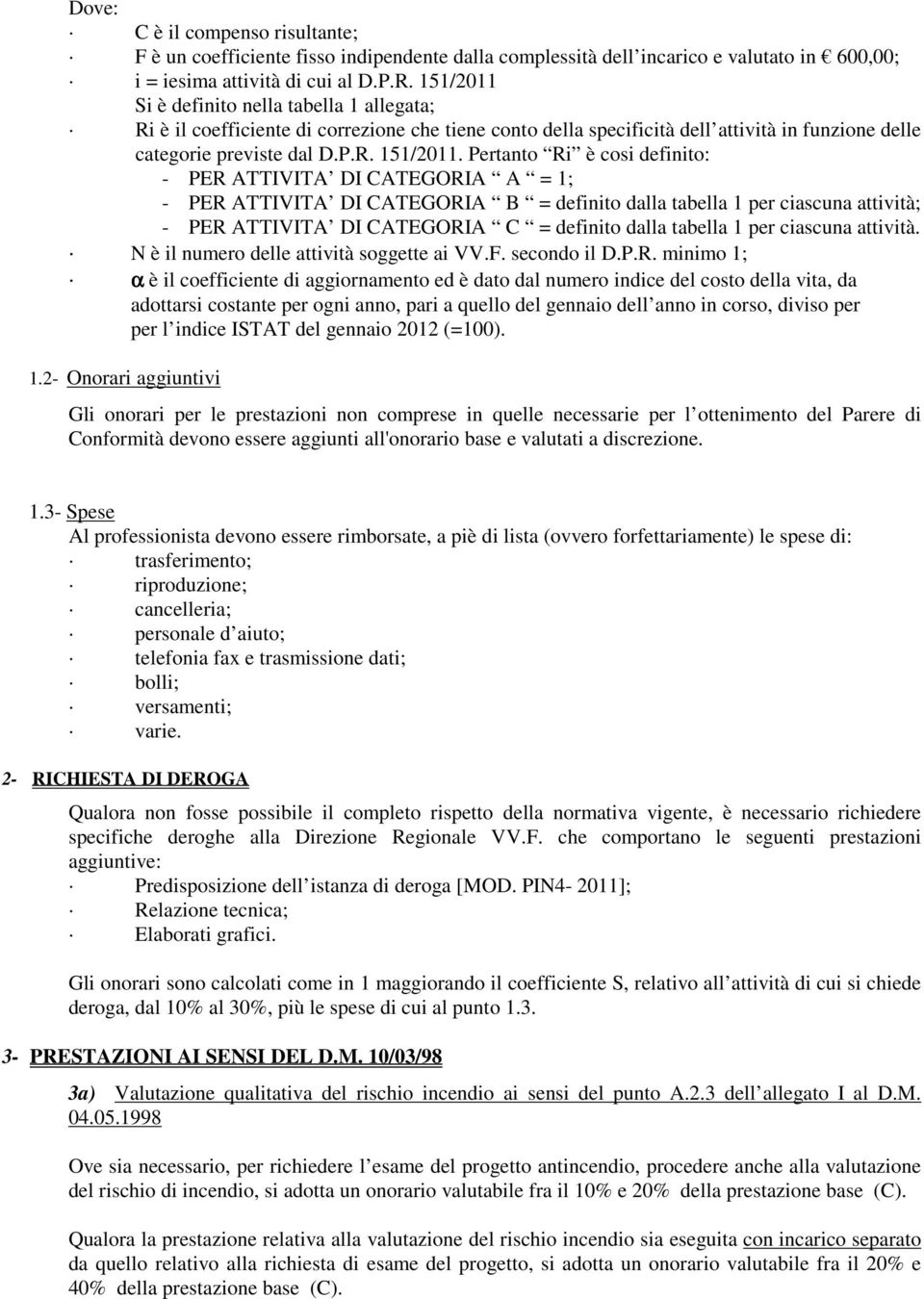 Pertanto Ri è cosi definito: - PER ATTIVITA DI CATEGORIA A = 1; - PER ATTIVITA DI CATEGORIA B = definito dalla tabella 1 per ciascuna attività; - PER ATTIVITA DI CATEGORIA C = definito dalla tabella