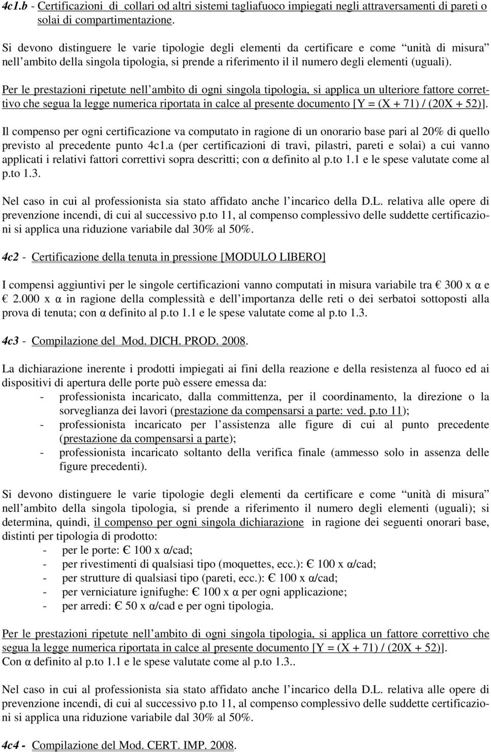 Per le prestazioni ripetute nell ambito di ogni singola tipologia, si applica un ulteriore fattore correttivo che segua la legge numerica riportata in calce al presente documento [Y = (X + 71) / (20X